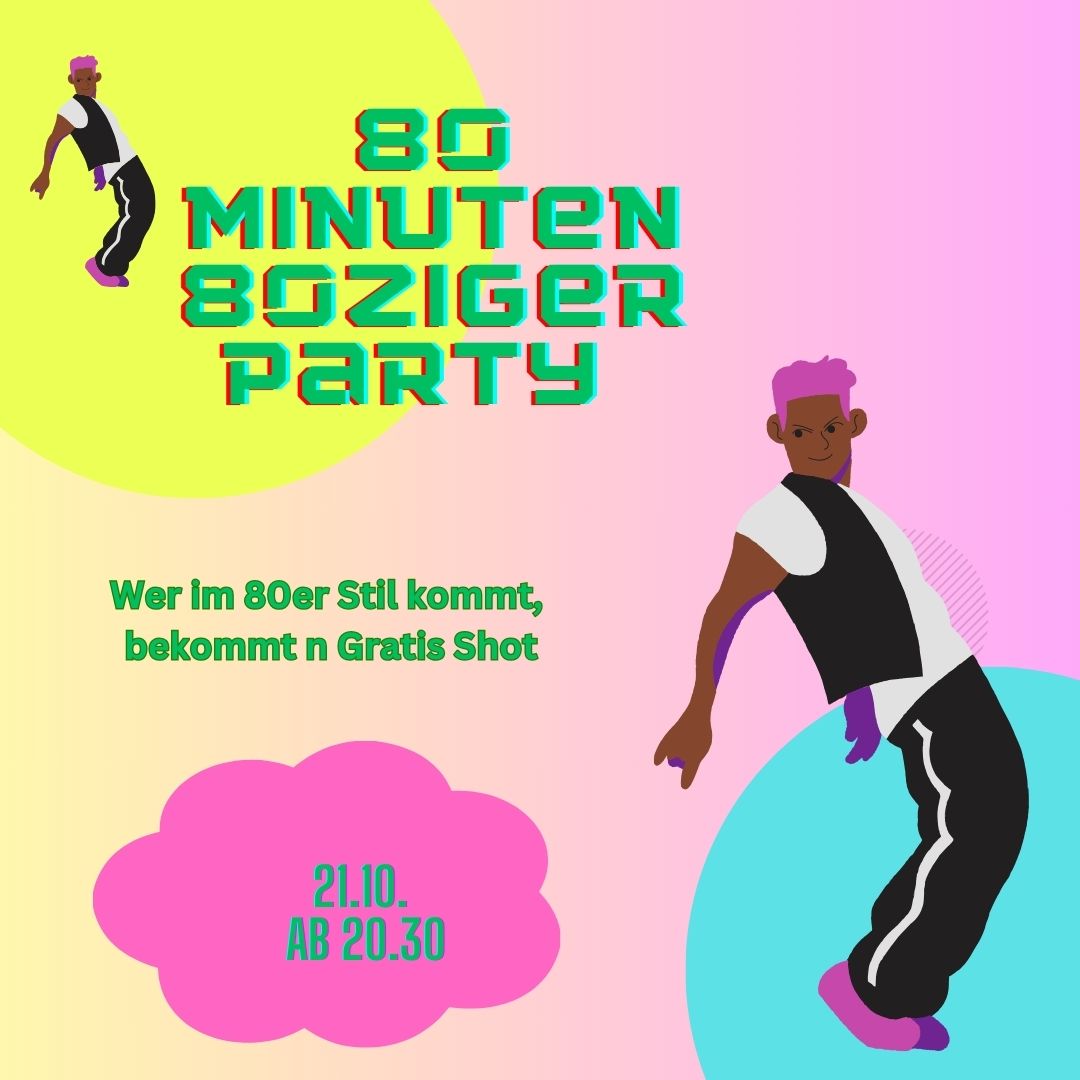 80er Party - 80 Minuten tanzen, am 21.10. ab 20:30 Uhr. Wer im 80er Look kommt, bekommt einen Shot.