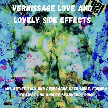 Vernissage „Love and lovely Side Effects“